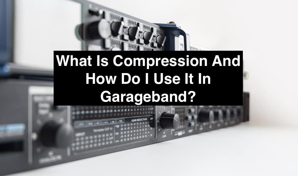What Is Compression And How Do I Use It In Garageband