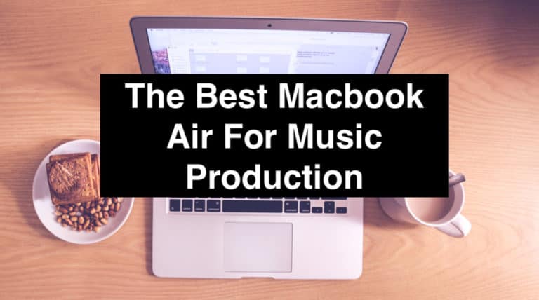 The Best Macbook Air For Music Production (Edited)